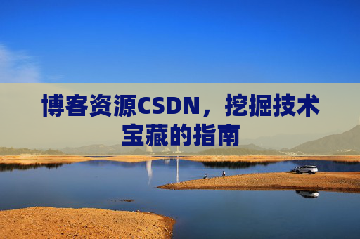 博客资源CSDN，挖掘技术宝藏的指南