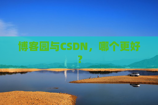 博客园与CSDN，哪个更好？