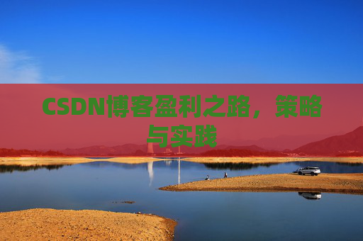 CSDN博客盈利之路，策略与实践