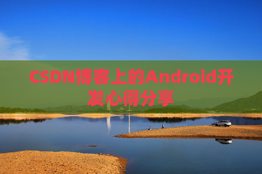 CSDN博客上的Android开发心得分享